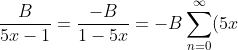 \frac{B}{5x-1} = \frac{-B}{1-5x} = -B \sum_{n=0}^\infty (5x)^n